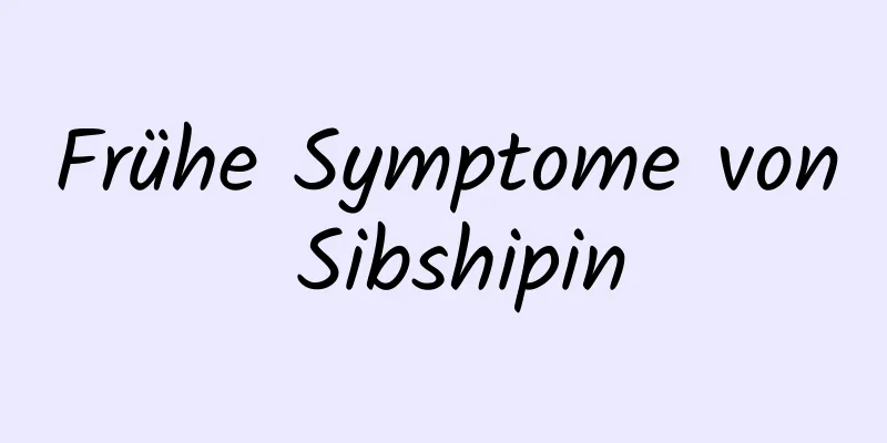 Frühe Symptome von Sibshipin