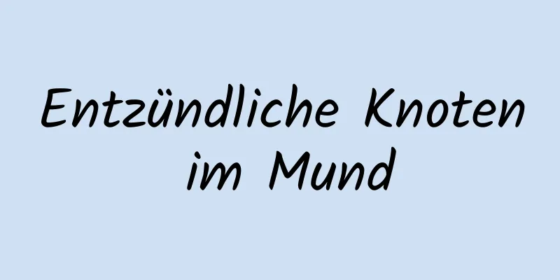 Entzündliche Knoten im Mund
