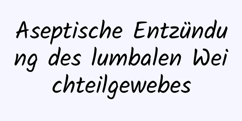 Aseptische Entzündung des lumbalen Weichteilgewebes