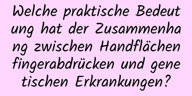 Welche praktische Bedeutung hat der Zusammenhang zwischen Handflächenfingerabdrücken und genetischen Erkrankungen?