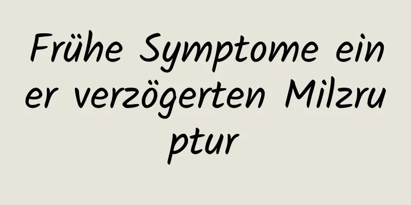 Frühe Symptome einer verzögerten Milzruptur