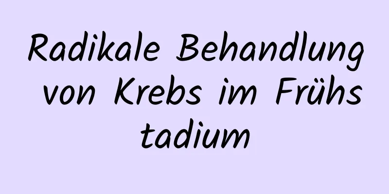 Radikale Behandlung von Krebs im Frühstadium
