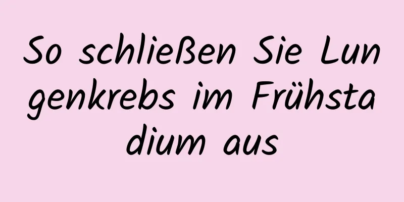 So schließen Sie Lungenkrebs im Frühstadium aus