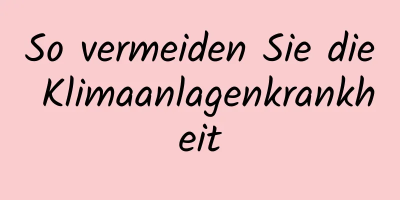 So vermeiden Sie die Klimaanlagenkrankheit