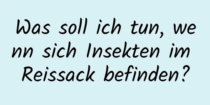 Was soll ich tun, wenn sich Insekten im Reissack befinden?