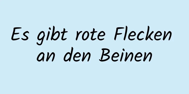 Es gibt rote Flecken an den Beinen
