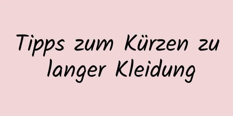 Tipps zum Kürzen zu langer Kleidung