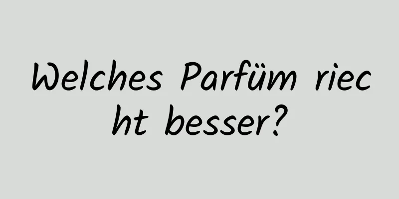 Welches Parfüm riecht besser?