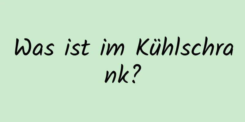 Was ist im Kühlschrank?