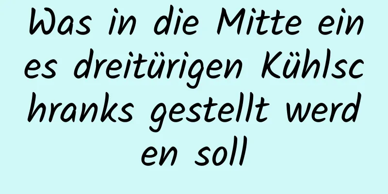 Was in die Mitte eines dreitürigen Kühlschranks gestellt werden soll