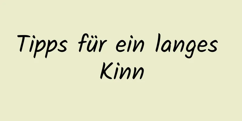 Tipps für ein langes Kinn
