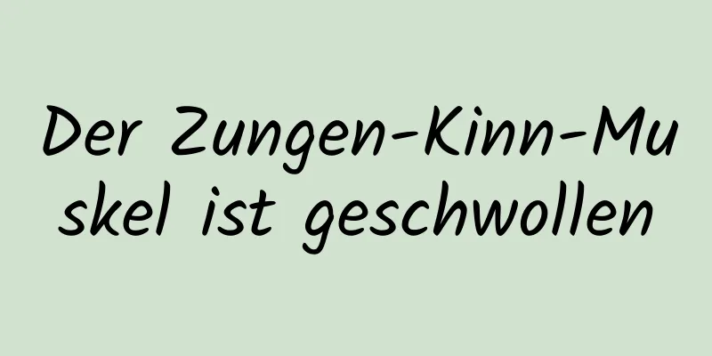 Der Zungen-Kinn-Muskel ist geschwollen
