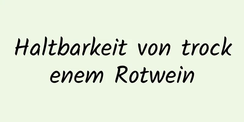 Haltbarkeit von trockenem Rotwein