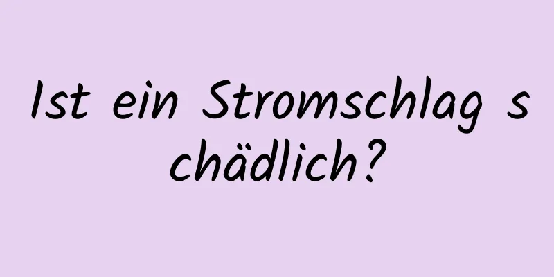 Ist ein Stromschlag schädlich?
