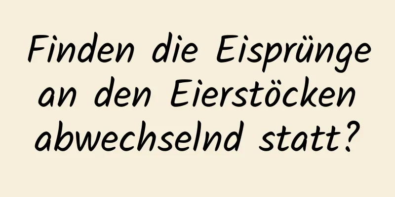 Finden die Eisprünge an den Eierstöcken abwechselnd statt?