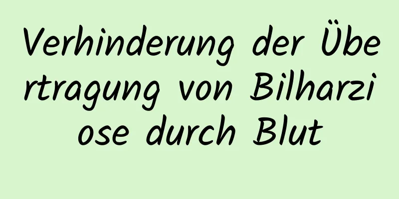 Verhinderung der Übertragung von Bilharziose durch Blut