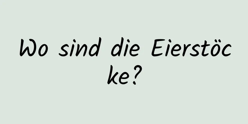 Wo sind die Eierstöcke?
