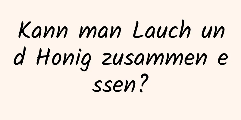 Kann man Lauch und Honig zusammen essen?