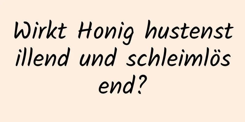 Wirkt Honig hustenstillend und schleimlösend?