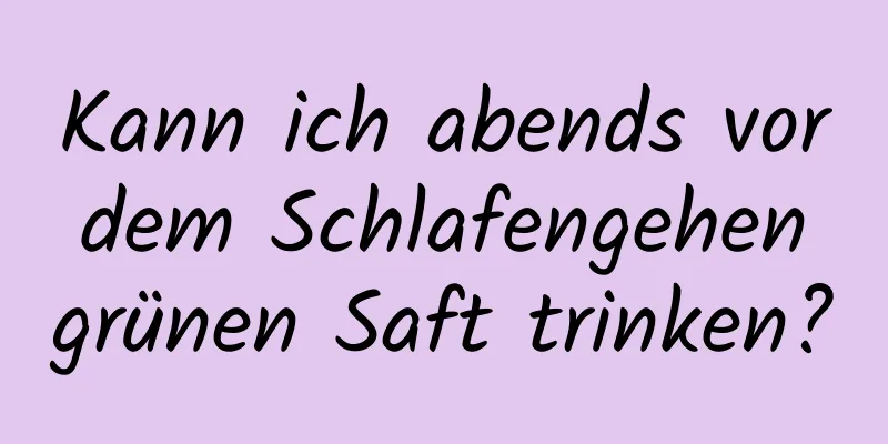 Kann ich abends vor dem Schlafengehen grünen Saft trinken?