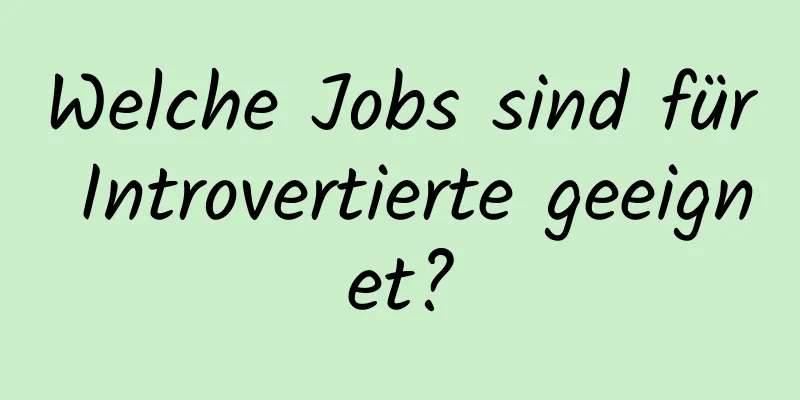 Welche Jobs sind für Introvertierte geeignet?