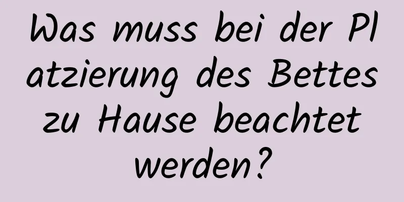 Was muss bei der Platzierung des Bettes zu Hause beachtet werden?