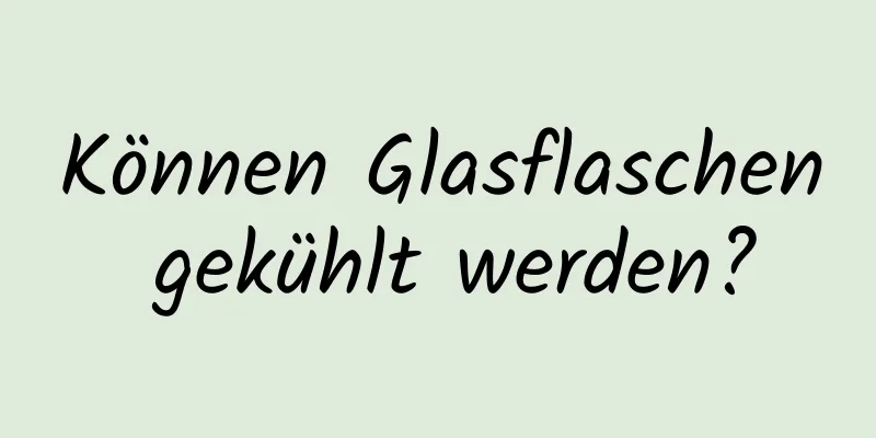 Können Glasflaschen gekühlt werden?