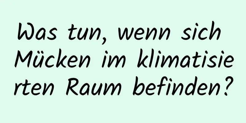 Was tun, wenn sich Mücken im klimatisierten Raum befinden?