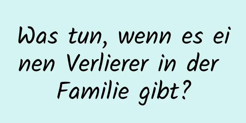 Was tun, wenn es einen Verlierer in der Familie gibt?