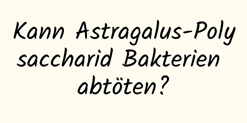 Kann Astragalus-Polysaccharid Bakterien abtöten?