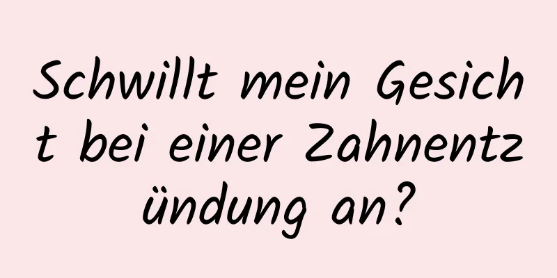 Schwillt mein Gesicht bei einer Zahnentzündung an?