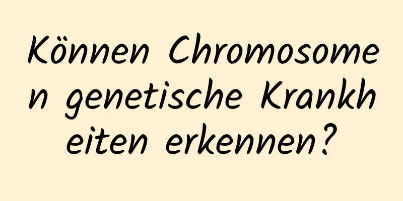 Können Chromosomen genetische Krankheiten erkennen?