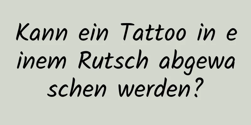 Kann ein Tattoo in einem Rutsch abgewaschen werden?