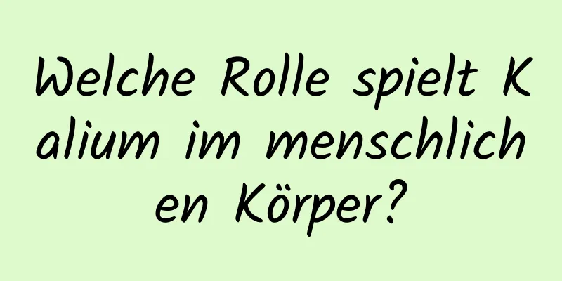 Welche Rolle spielt Kalium im menschlichen Körper?