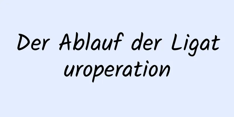 Der Ablauf der Ligaturoperation