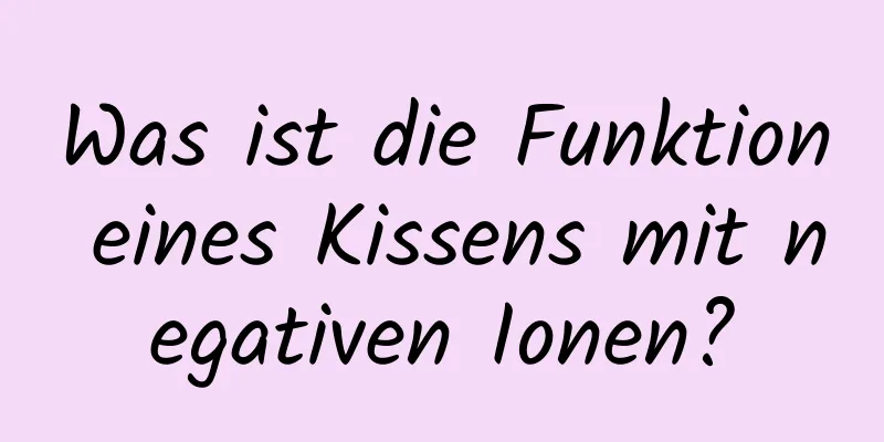 Was ist die Funktion eines Kissens mit negativen Ionen?