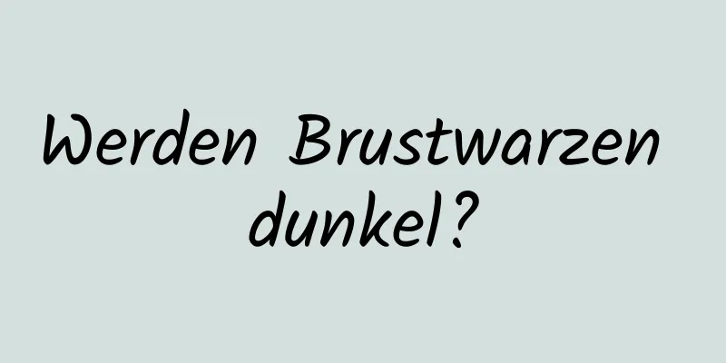 Werden Brustwarzen dunkel?