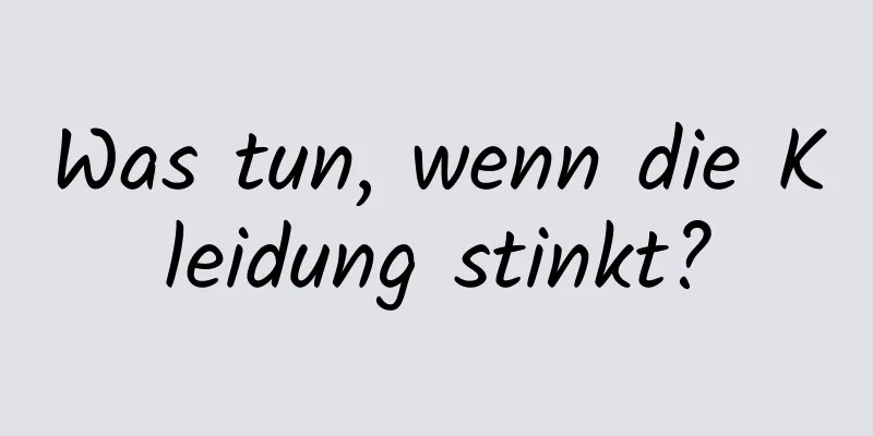 Was tun, wenn die Kleidung stinkt?