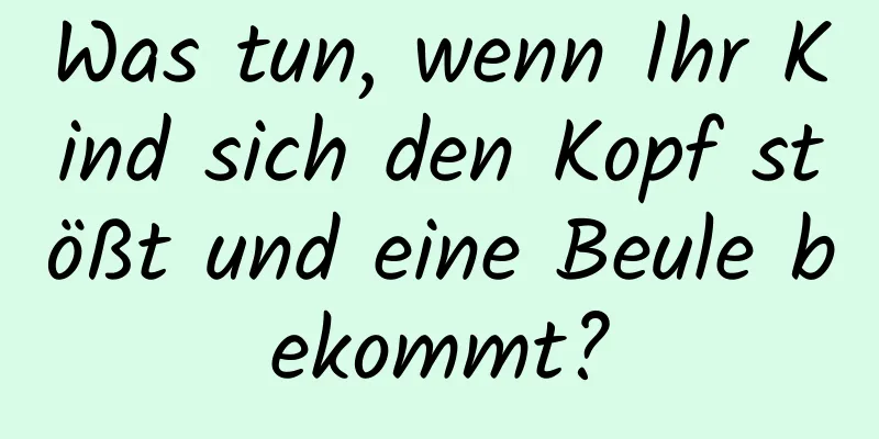 Was tun, wenn Ihr Kind sich den Kopf stößt und eine Beule bekommt?