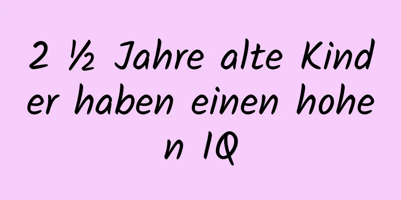 2 ½ Jahre alte Kinder haben einen hohen IQ
