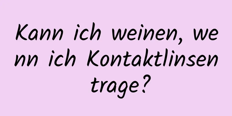Kann ich weinen, wenn ich Kontaktlinsen trage?