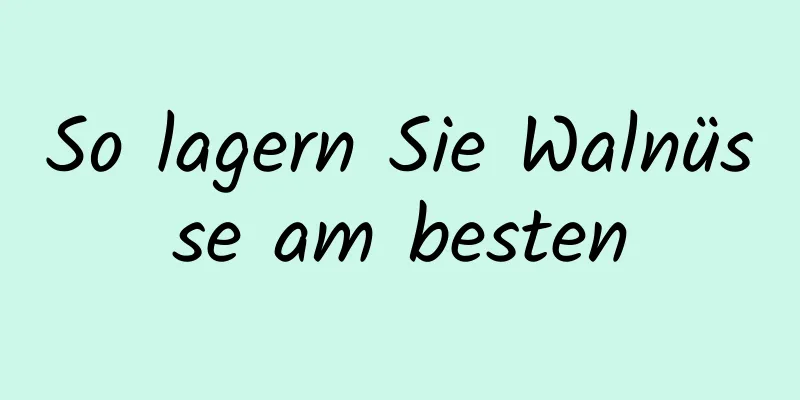 So lagern Sie Walnüsse am besten