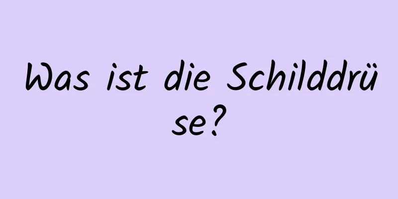 Was ist die Schilddrüse?