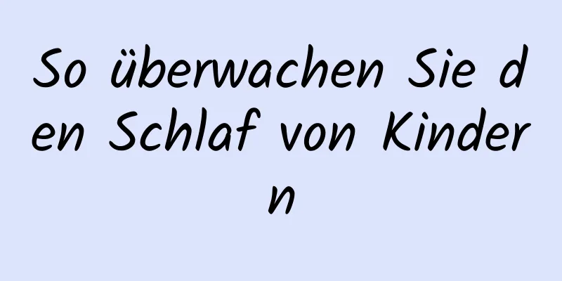 So überwachen Sie den Schlaf von Kindern
