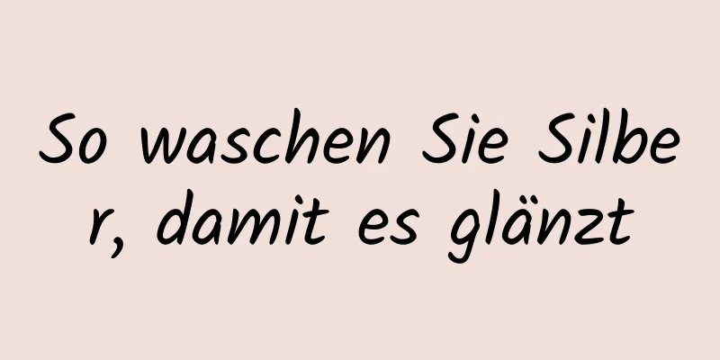 So waschen Sie Silber, damit es glänzt
