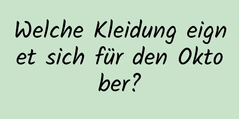 Welche Kleidung eignet sich für den Oktober?