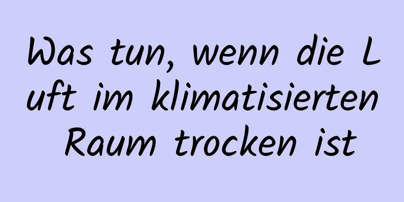 Was tun, wenn die Luft im klimatisierten Raum trocken ist