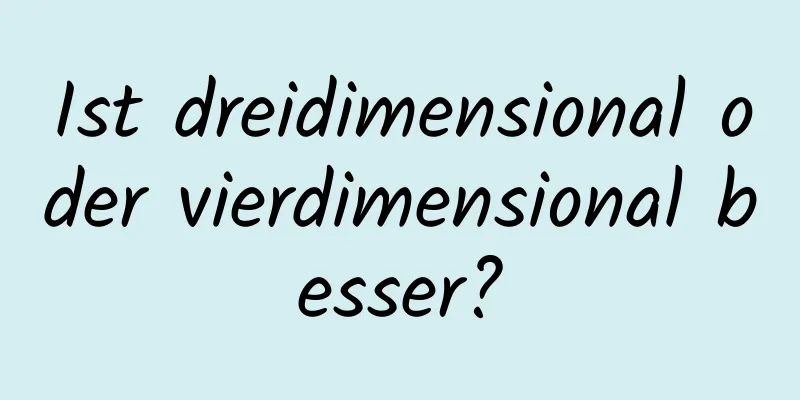 Ist dreidimensional oder vierdimensional besser?