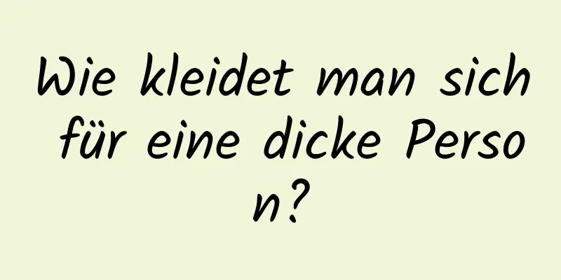 Wie kleidet man sich für eine dicke Person?