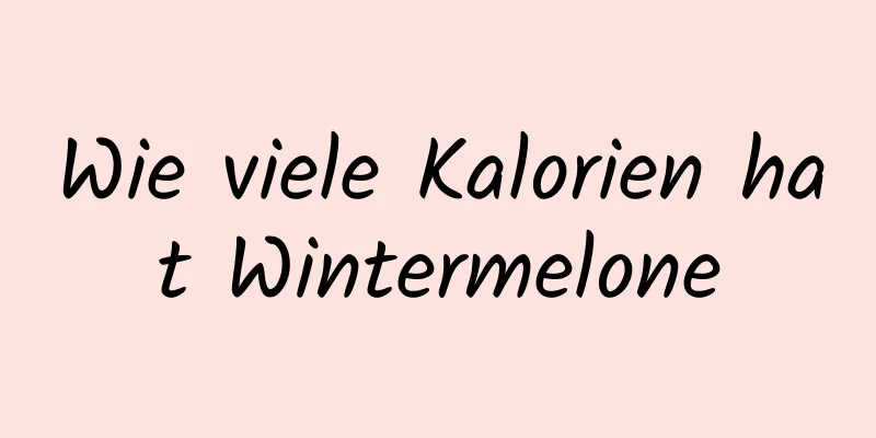 Wie viele Kalorien hat Wintermelone